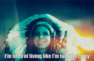 lana-del-rey-im-tired-of-living-like-im-fucking-crazy(1).gif.8794cdd4f0035097773c6bbf5a8dd022.gif